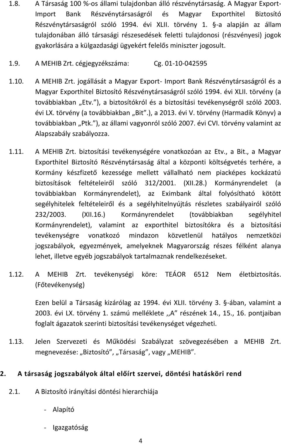 cégjegyzékszáma: Cg. 01-10-042595 1.10. A MEHIB Zrt. jogállását a Magyar Export- Import Bank Részvénytársaságról és a Magyar Exporthitel Biztosító Részvénytársaságról szóló 1994. évi XLII.