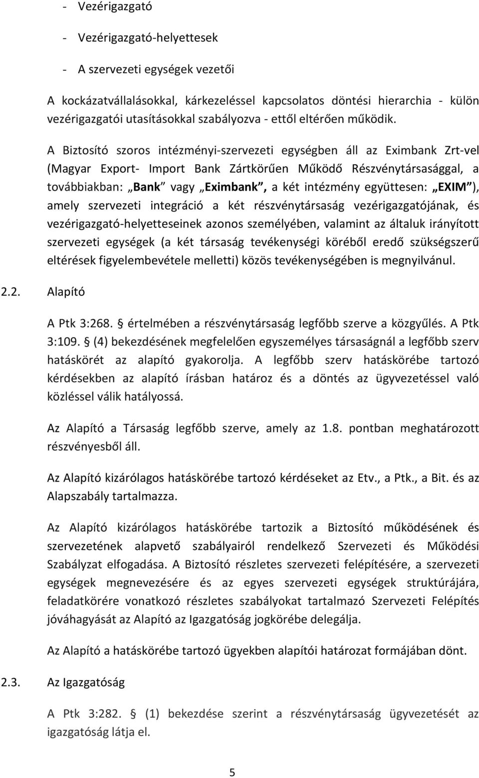 A Biztosító szoros intézményi-szervezeti egységben áll az Eximbank Zrt-vel (Magyar Export- Import Bank Zártkörűen Működő Részvénytársasággal, a továbbiakban: Bank vagy Eximbank, a két intézmény