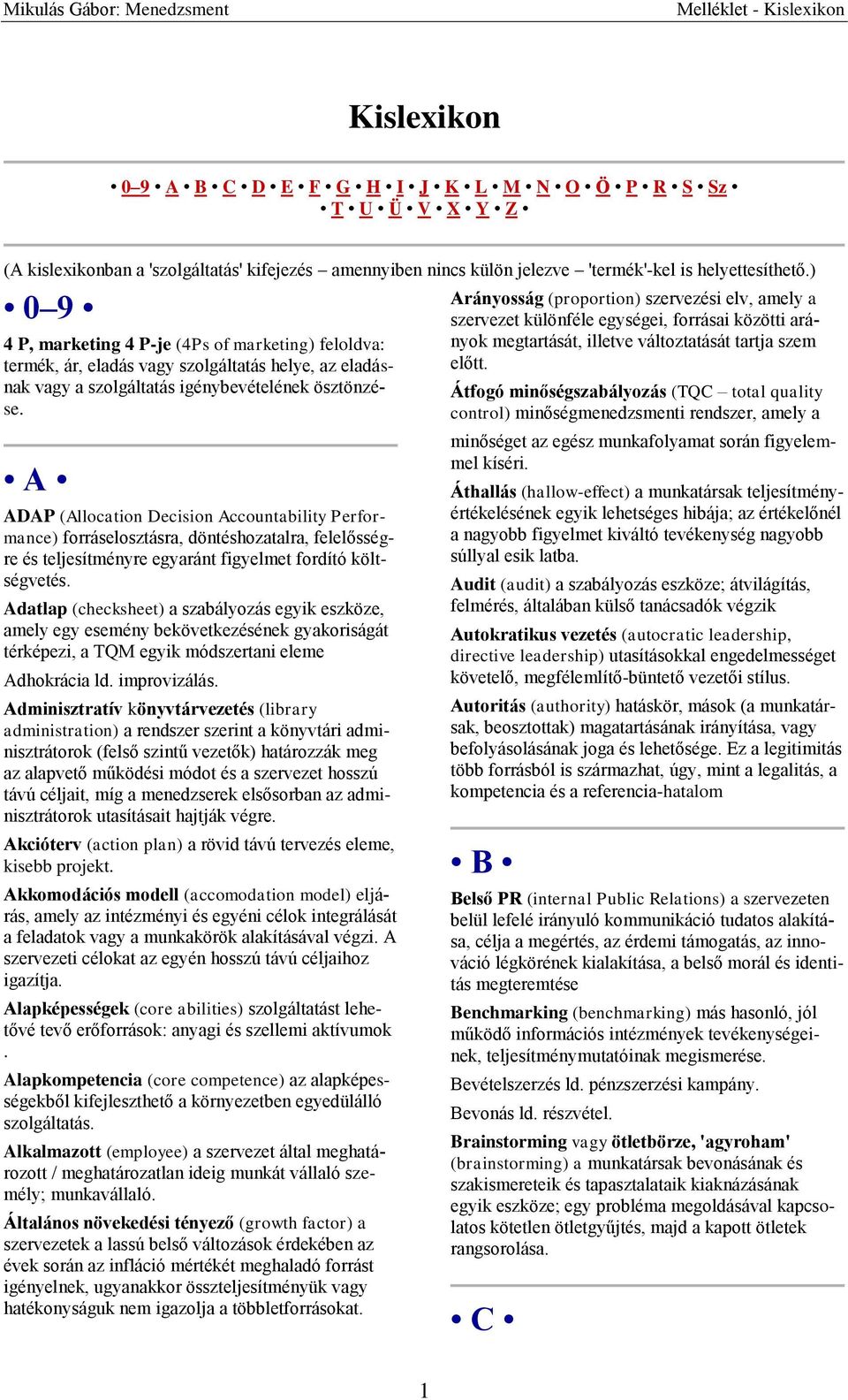 A ADAP (Allocation Decision Accountability Performance) forráselosztásra, döntéshozatalra, felelősségre és teljesítményre egyaránt figyelmet fordító költségvetés.