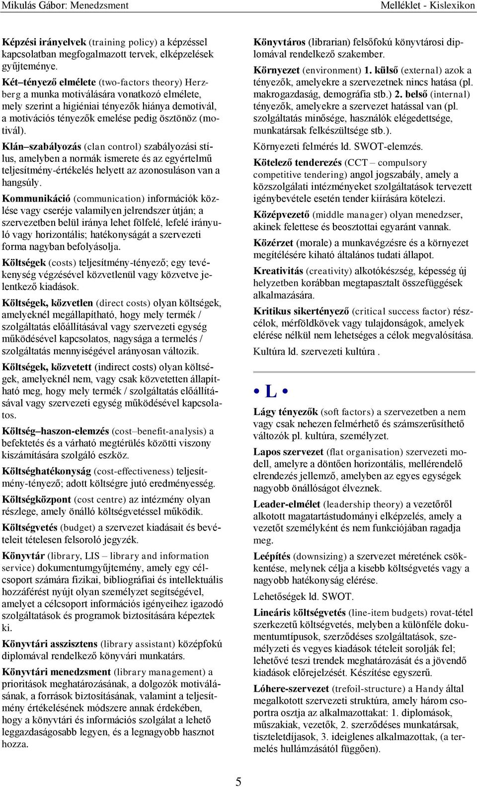 Klán szabályozás (clan control) szabályozási stílus, amelyben a normák ismerete és az egyértelmű teljesítmény-értékelés helyett az azonosuláson van a hangsúly.