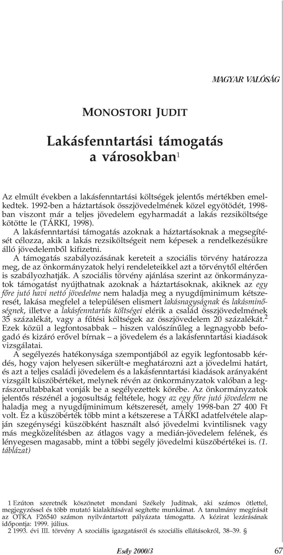 A lakásfenntartási támogatás azoknak a háztartásoknak a megsegítését célozza, akik a lakás rezsiköltségeit nem képesek a rendelkezésükre álló jövedelembõl kifizetni.