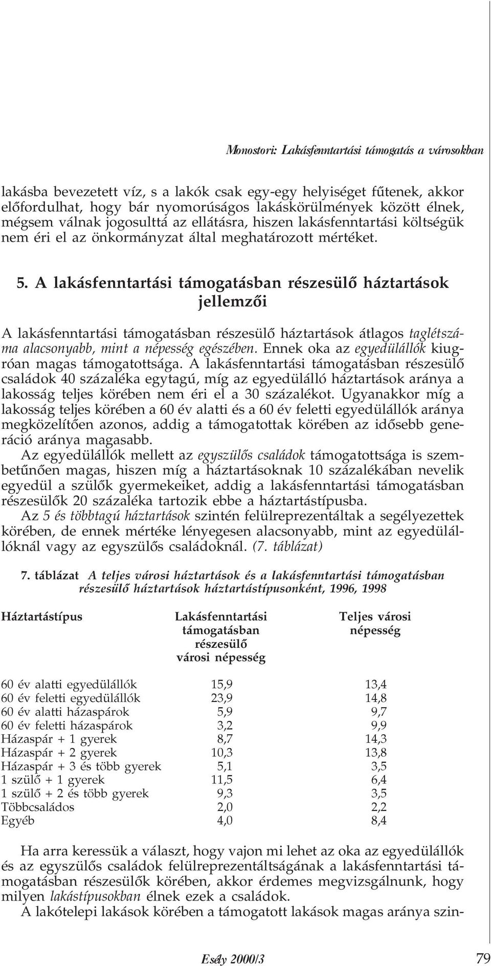 A lakásfenntartási támogatásban részesülõ háztartások jellemzõi A lakásfenntartási támogatásban részesülõ háztartások átlagos taglétszáma alacsonyabb, mint a népesség egészében.