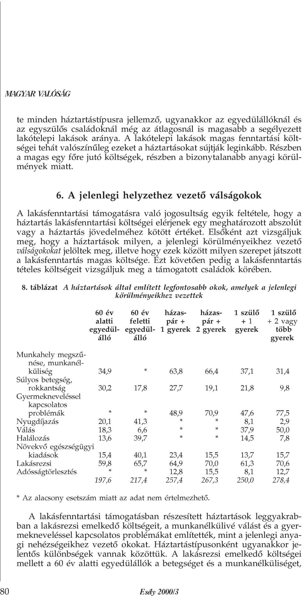 Részben a magas egy fõre jutó költségek, részben a bizonytalanabb anyagi körülmények miatt. 6.