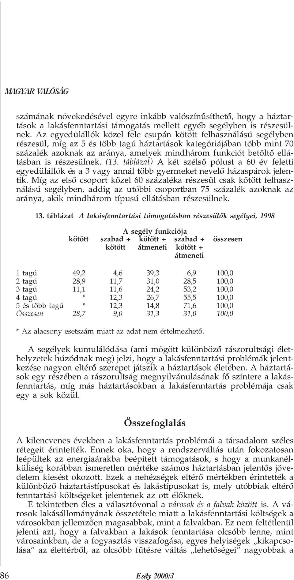 ellátásban is részesülnek. (13. táblázat) A két szélsõ pólust a 60 év feletti egyedülállók és a 3 vagy annál több gyermeket nevelõ házaspárok jelentik.