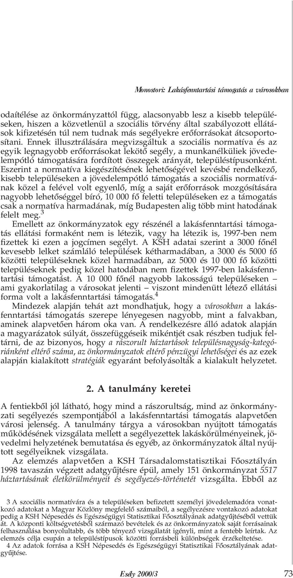 Ennek illusztrálására megvizsgáltuk a szociális normatíva és az egyik legnagyobb erõforrásokat lekötõ segély, a munkanélküliek jövedelempótló támogatására fordított összegek arányát,