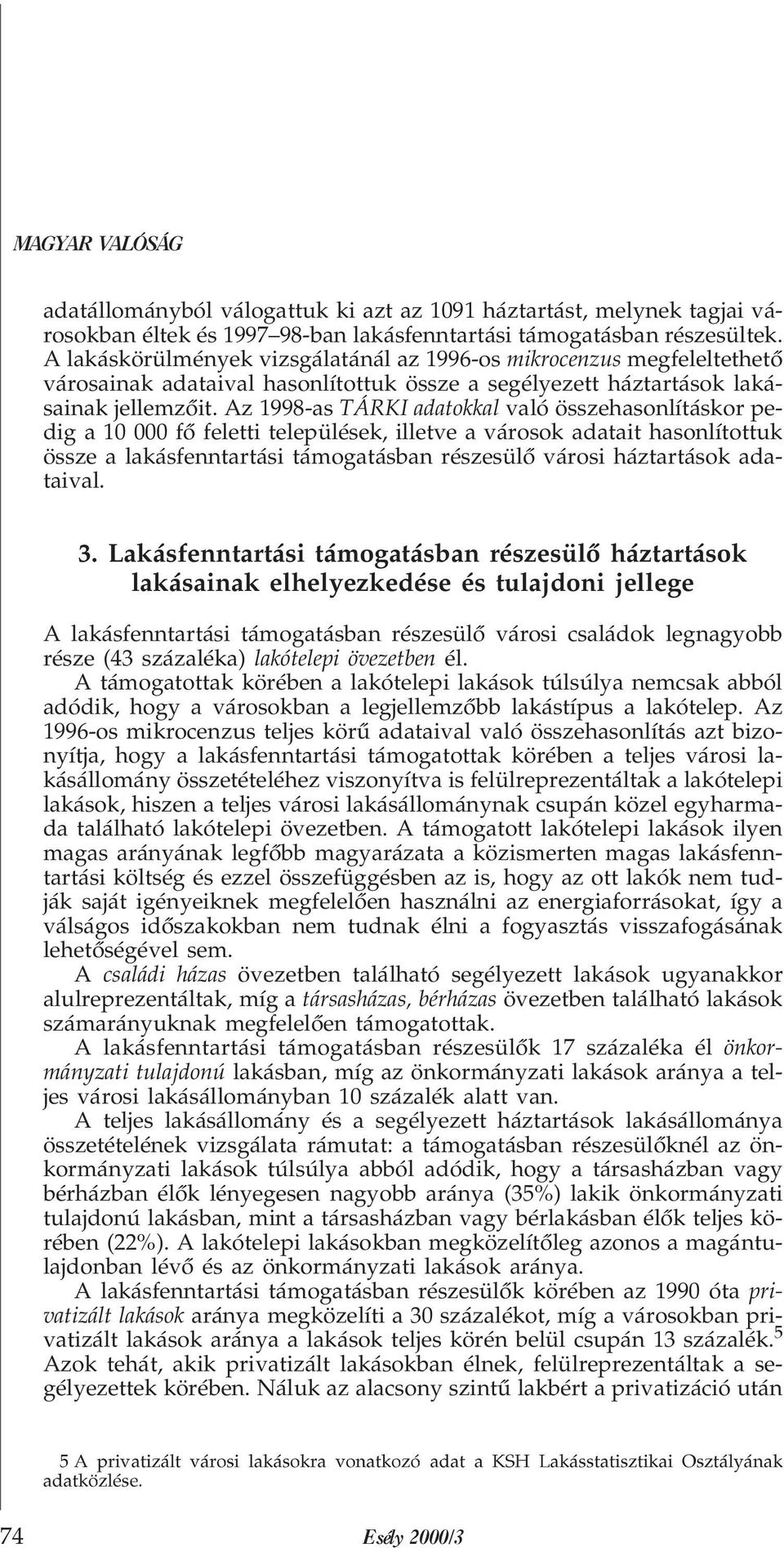 Az 1998-as TÁRKI adatokkal való összehasonlításkor pedig a 10 000 fõ feletti települések, illetve a városok adatait hasonlítottuk össze a lakásfenntartási támogatásban részesülõ városi háztartások