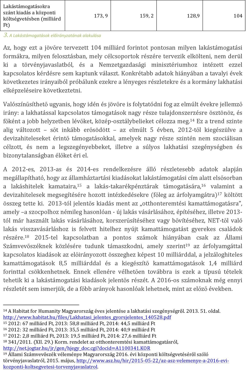 elkölteni, nem derül ki a törvényjavaslatból, és a Nemzetgazdasági minisztériumhoz intézett ezzel kapcsolatos kérdésre sem kaptunk választ.