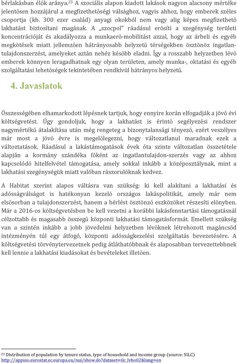 A szocpol ráadásul erősíti a szegénység területi koncentrációját és akadályozza a munkaerő- mobilitást azzal, hogy az árbeli és egyéb megkötések miatt jellemzően hátrányosabb helyzetű térségekben