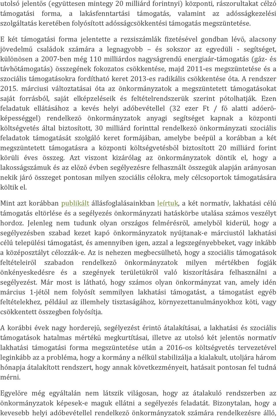 E két támogatási forma jelentette a rezsiszámlák fizetésével gondban lévő, alacsony jövedelmű családok számára a legnagyobb és sokszor az egyedüli - segítséget, különösen a 2007- ben még 110