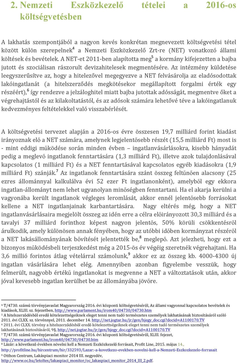 Az intézmény küldetése leegyszerűsítve az, hogy a hitelezővel megegyezve a NET felvásárolja az eladósodottak lakóingatlanát (a hitelszerződés megkötésekor megállapított forgalmi érték egy részéért),