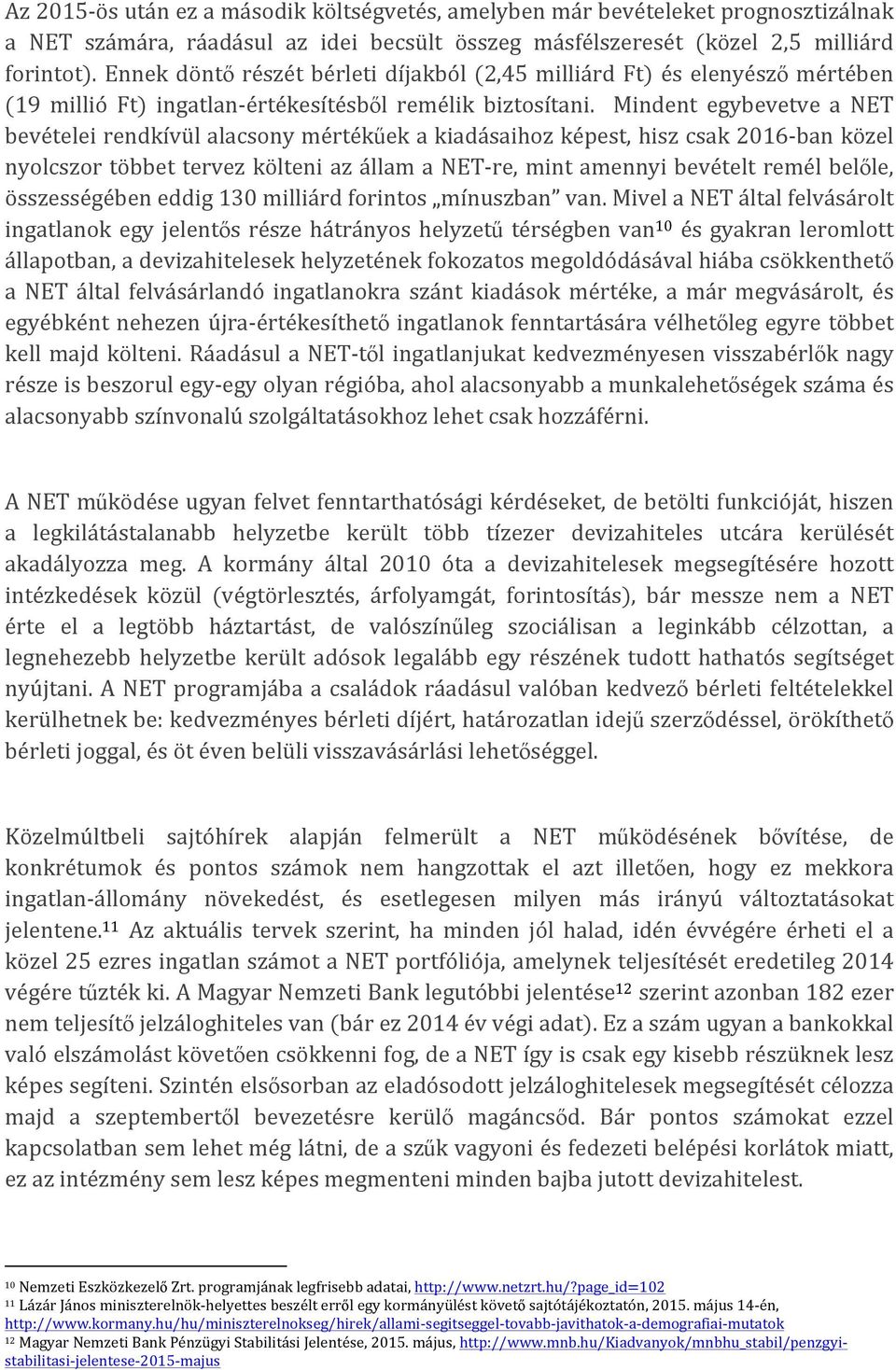 Mindent egybevetve a NET bevételei rendkívül alacsony mértékűek a kiadásaihoz képest, hisz csak 2016- ban közel nyolcszor többet tervez költeni az állam a NET- re, mint amennyi bevételt remél belőle,