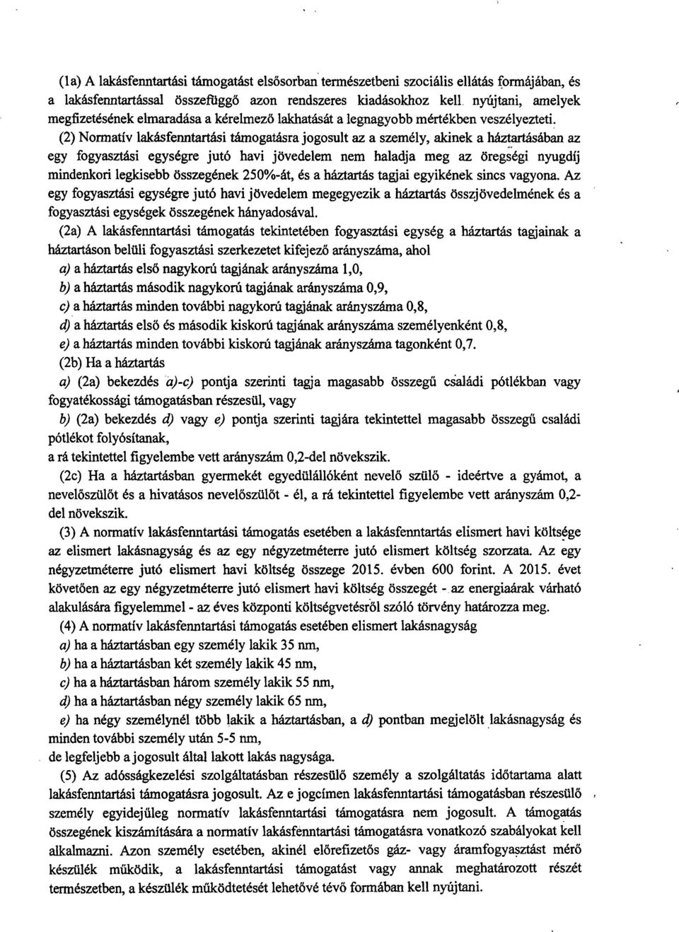 (2) Normatív lakásfenntartási támogatásra jogosult az a személy, akinek a háztartásában a z egy fogyasztási egységre jutó havi jövedelem nem haladja meg az öregségi nyugdí j mindenkori legkisebb