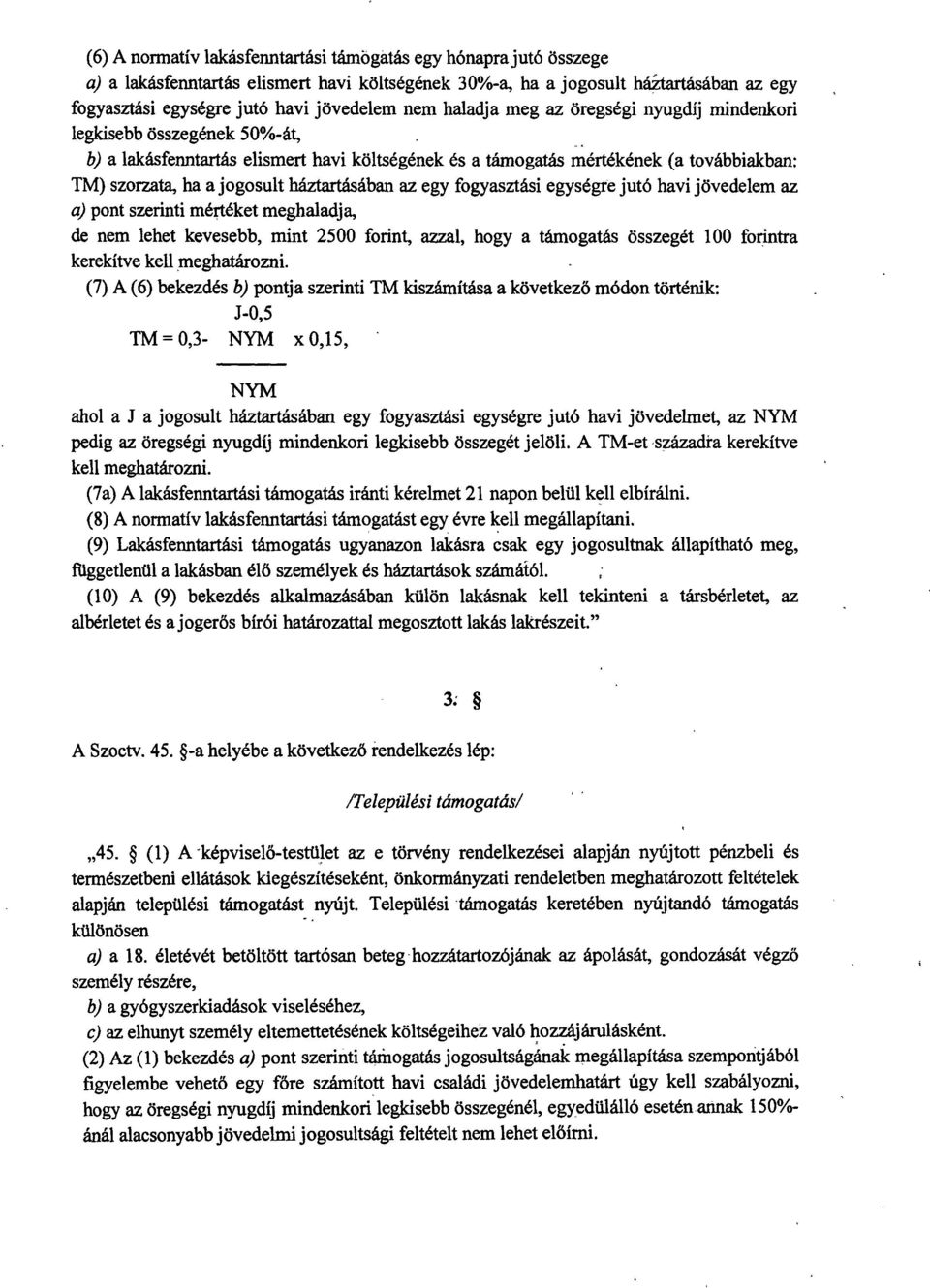 háztartásában az egy fogyasztási egységre jutó havi jövedelem az a) pont szerinti mértéket meghaladja, de nem lehet kevesebb, mint 2500 forint, azzal, hogy a támogatás összegét 100 forintra kerekítve