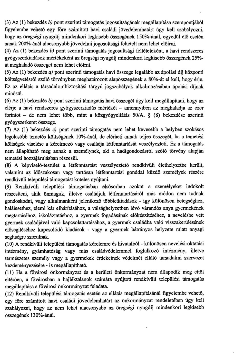 (4) Az (1) bekezdés b) pont szerinti támogatás jogosultsági feltételeként, a havi rendszere s gyógyszerkiadások mértékeként az öregségi nyugdíj mindenkori legkisebb összegének 25% - át meghaladó