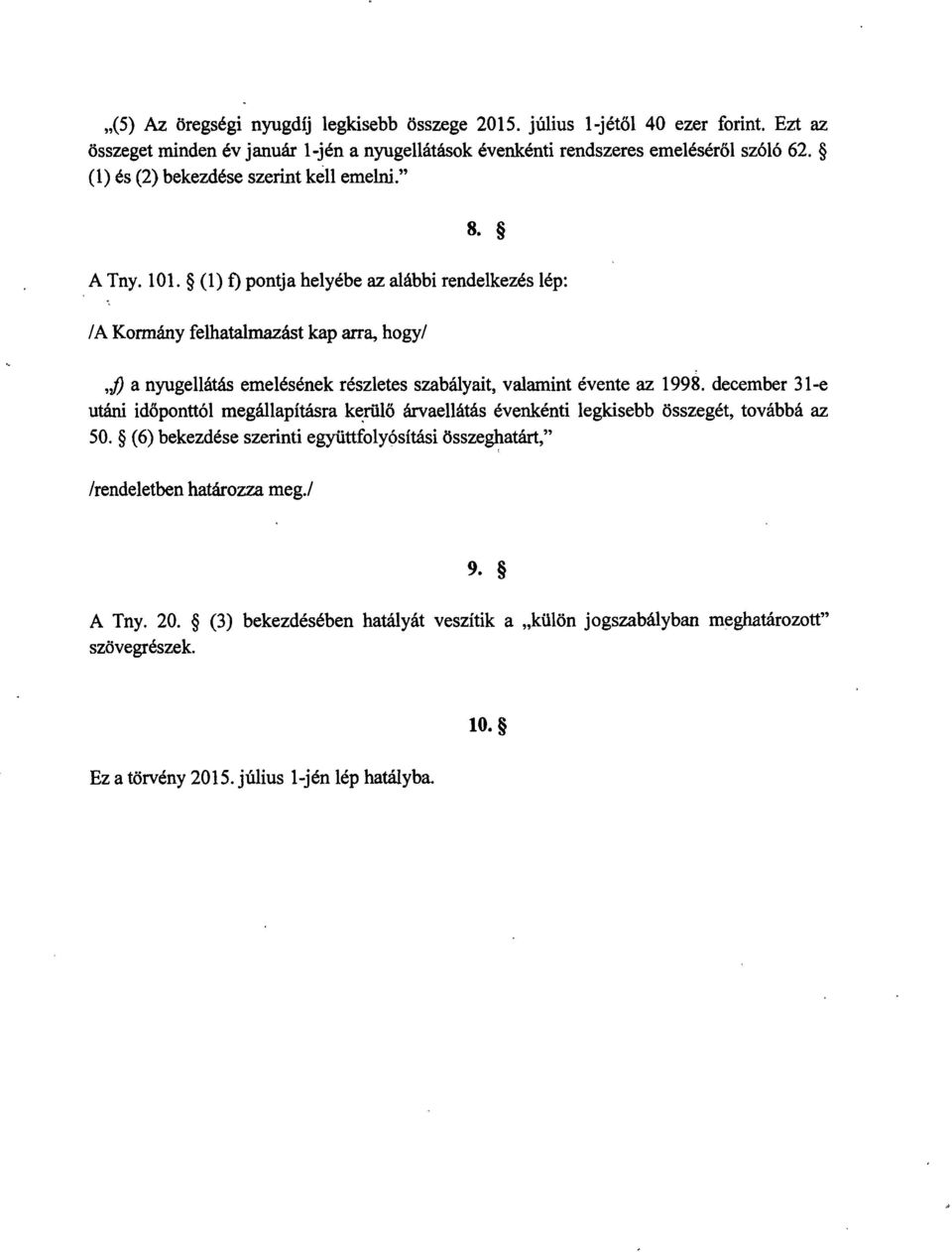 (1) f) pontja helyébe az alábbi rendelkezés lép : /A Kormány felhatalmazást kap arra, hogy / j) a nyugellátás emelésének részletes szabályait, valamint évente az 1998.