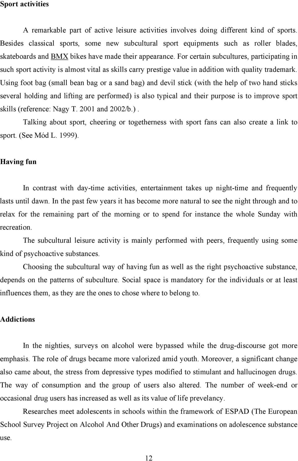 For certain subcultures, participating in such sport activity is almost vital as skills carry prestige value in addition with quality trademark.