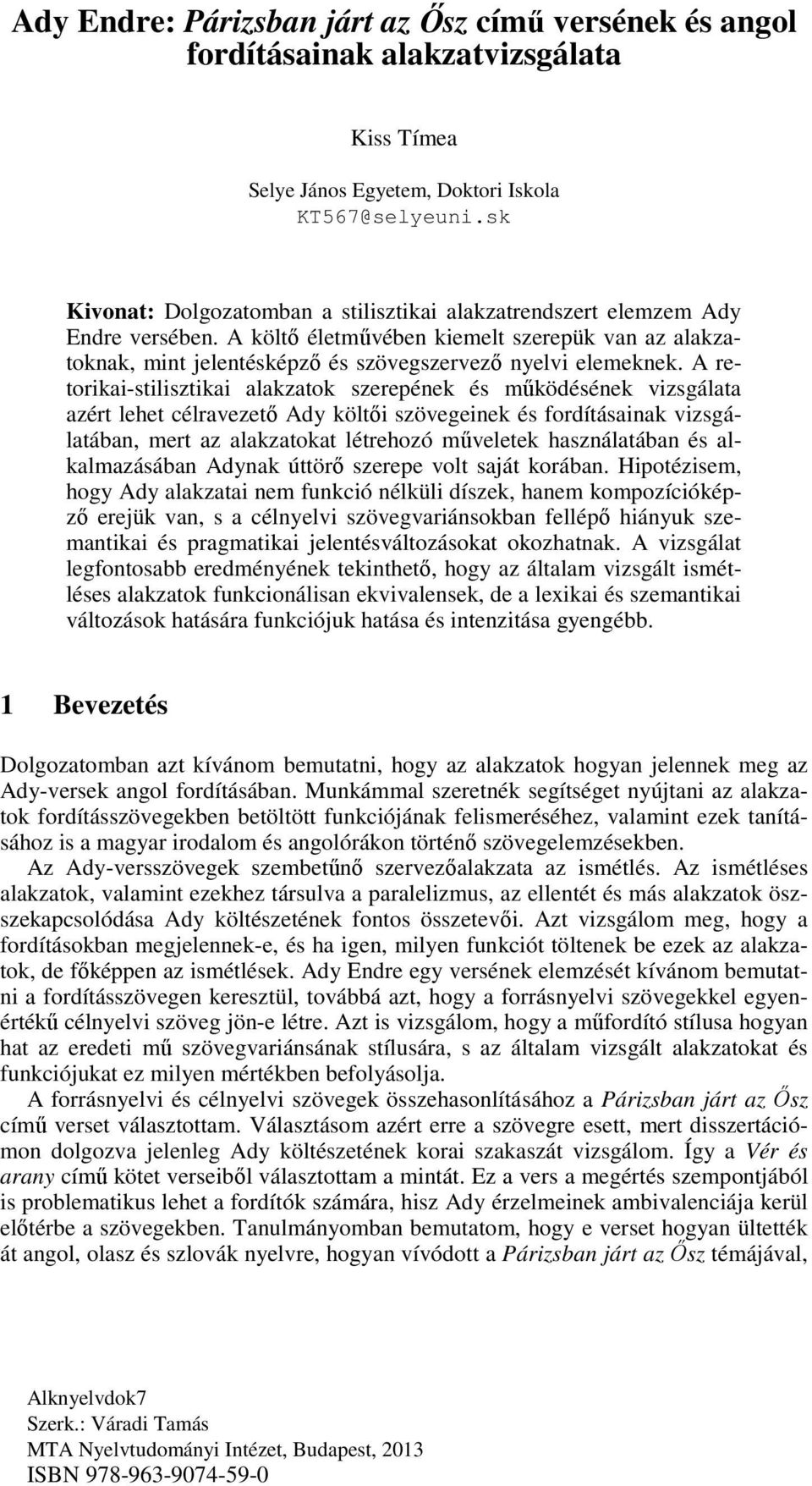 A retorikai-stilisztikai alakzatok szerepének és működésének vizsgálata azért lehet célravezető Ady költői szövegeinek és fordításainak vizsgálatában, mert az alakzatokat létrehozó műveletek