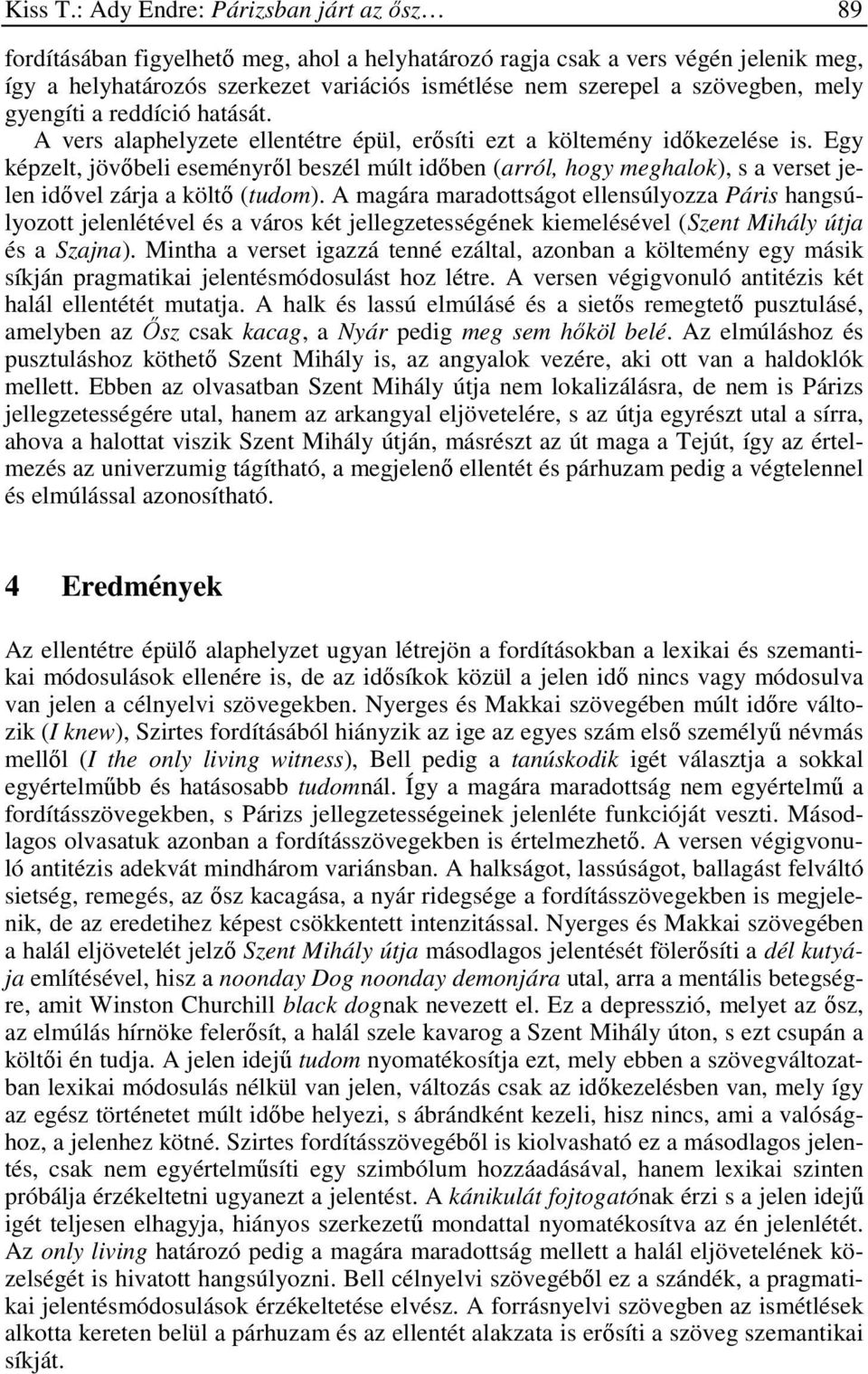 mely gyengíti a reddíció hatását. A vers alaphelyzete ellentétre épül, erősíti ezt a költemény időkezelése is.