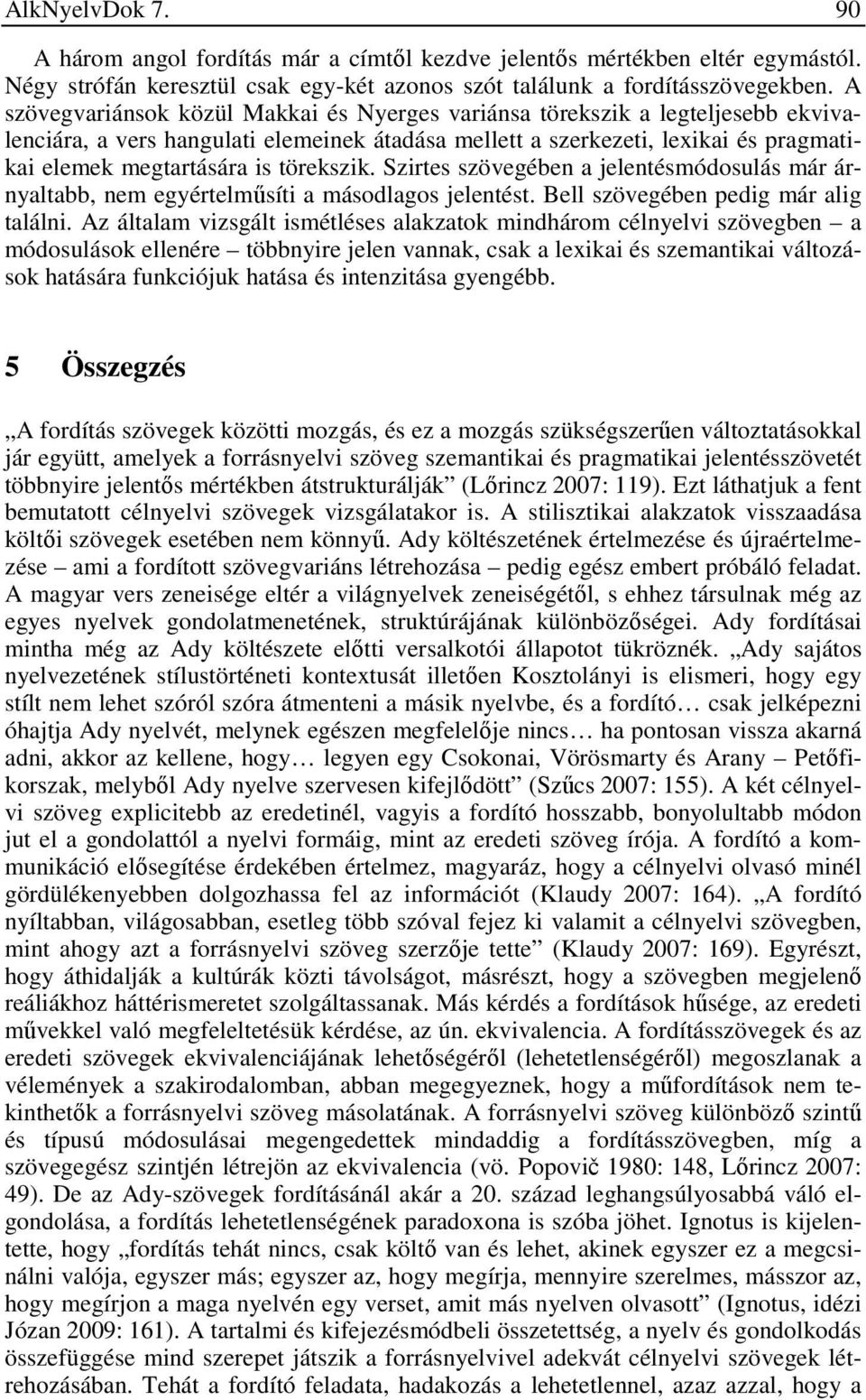 törekszik. Szirtes szövegében a jelentésmódosulás már árnyaltabb, nem egyértelműsíti a másodlagos jelentést. Bell szövegében pedig már alig találni.