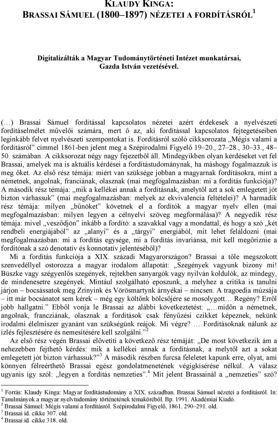 szempontokat is. Fordításról szóló cikksorozata Mégis valami a fordításról címmel 1861-ben jelent meg a Szépirodalmi Figyelő 19 20., 27 28., 30 33., 48 50. számában.