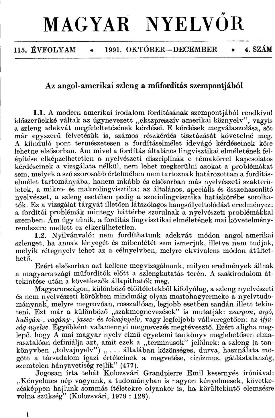 91. OKTÓBER DECEMBER * 4. SZÁM Az angol-amerikai szleng a műfordítás szempontjából 1.1. A modern amerikai irodalom fordításának szempontjából rendkívül időszerűekké váltak az úgynevezett,,ekszpresszív amerikai köznyelv", vagyis a szleng adekvát megfeleltetésének kérdései.