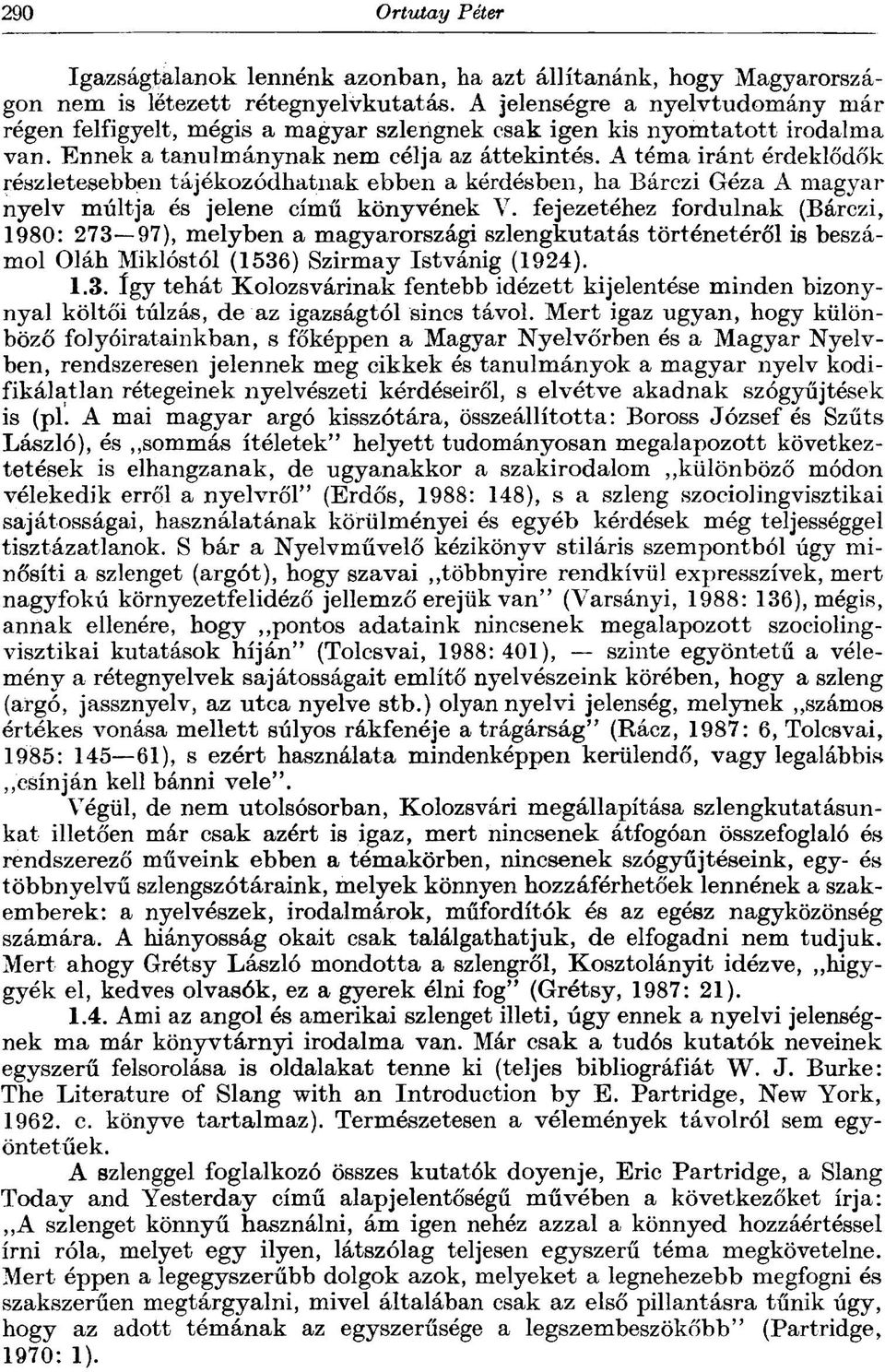 A téma iránt érdeklődők részletesebben tájékozódhatnak ebben a kérdésben, ha Bárczi Géza A magyar nyelv múltja és jelene című könyvének V.