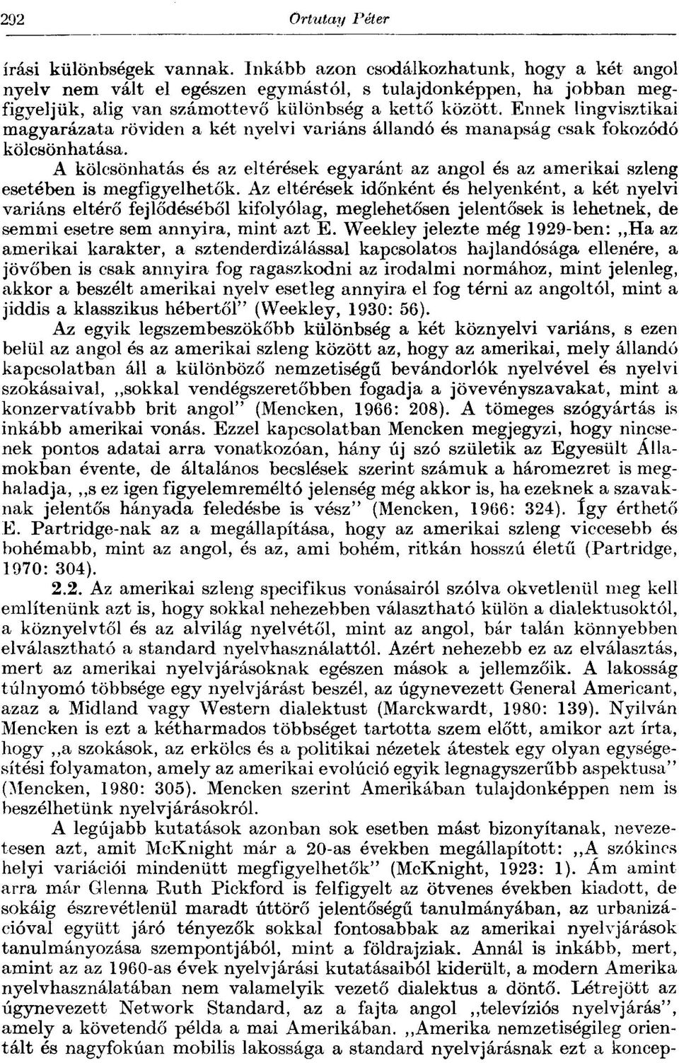 A kölcsönhatás és az eltérések egyaránt az angol és az amerikai szleng esetében is megfigyelhetők.