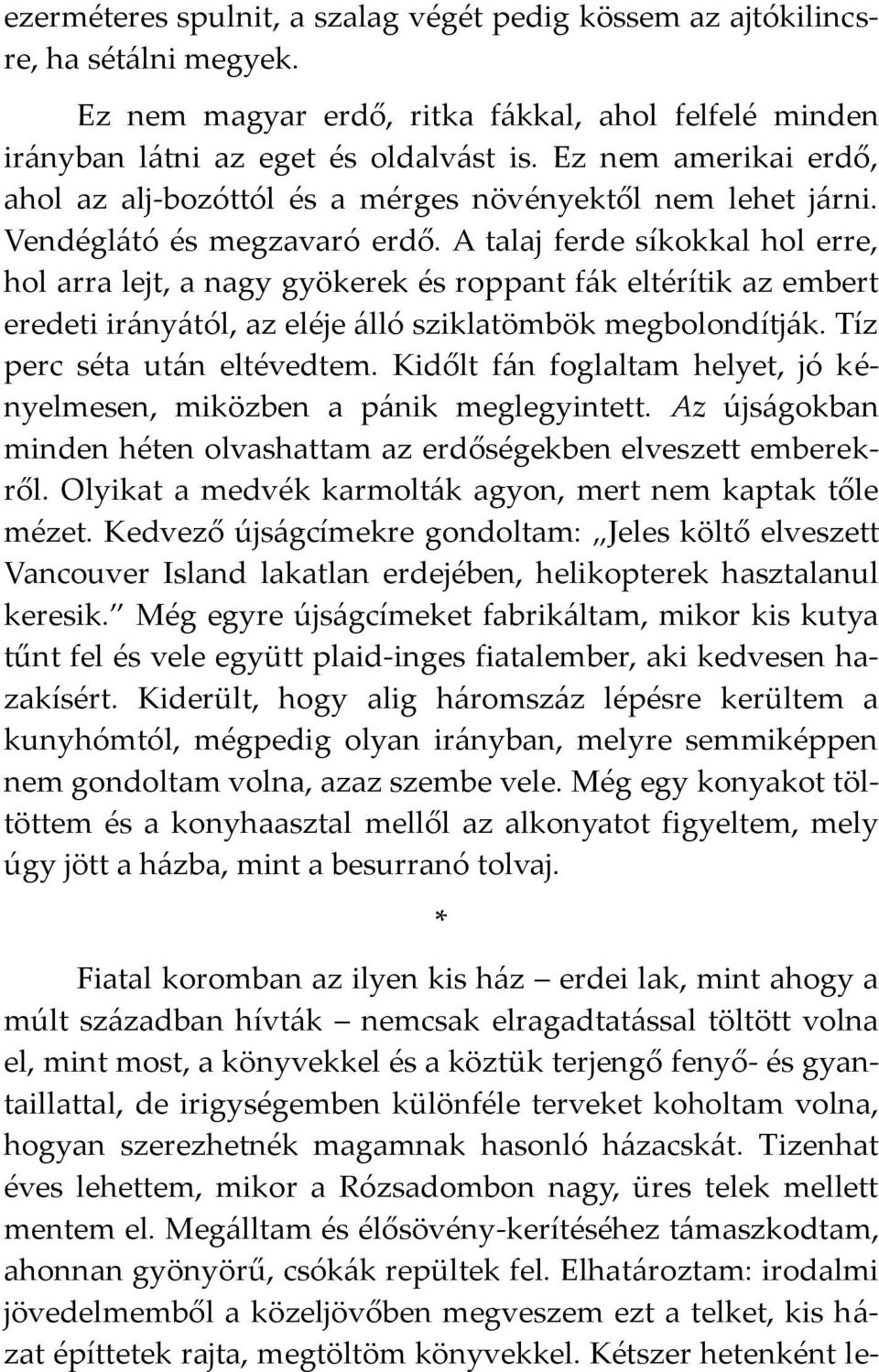 A talaj ferde síkokkal hol erre, hol arra lejt, a nagy gyökerek és roppant f{k eltérítik az embert eredeti ir{ny{tól, az eléje {lló sziklatömbök megbolondítj{k. Tíz perc séta ut{n eltévedtem.