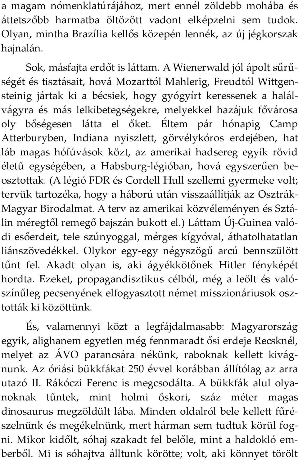 A Wienerwald jól {polt sűrűségét és tiszt{sait, hov{ Mozarttól Mahlerig, Freudtól Wittgensteinig j{rtak ki a bécsiek, hogy gyógyírt keressenek a hal{lv{gyra és m{s lelkibetegségekre, melyekkel