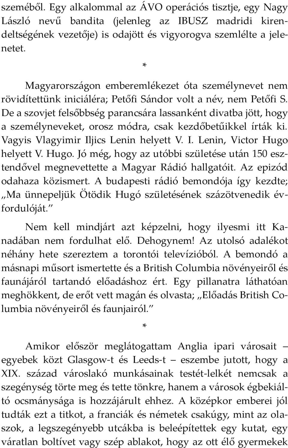 De a szovjet felsőbbség parancs{ra lassanként divatba jött, hogy a személyneveket, orosz módra, csak kezdőbetűikkel írt{k ki. Vagyis Vlagyimir Iljics Lenin helyett V. I. Lenin, Victor Hugo helyett V.