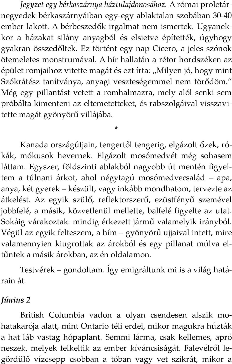 A hír hallat{n a rétor hordszéken az épület romjaihoz vitette mag{t és ezt írta: Milyen jó, hogy mint Szókr{tész tanítv{nya, anyagi veszteségemmel nem törődöm.