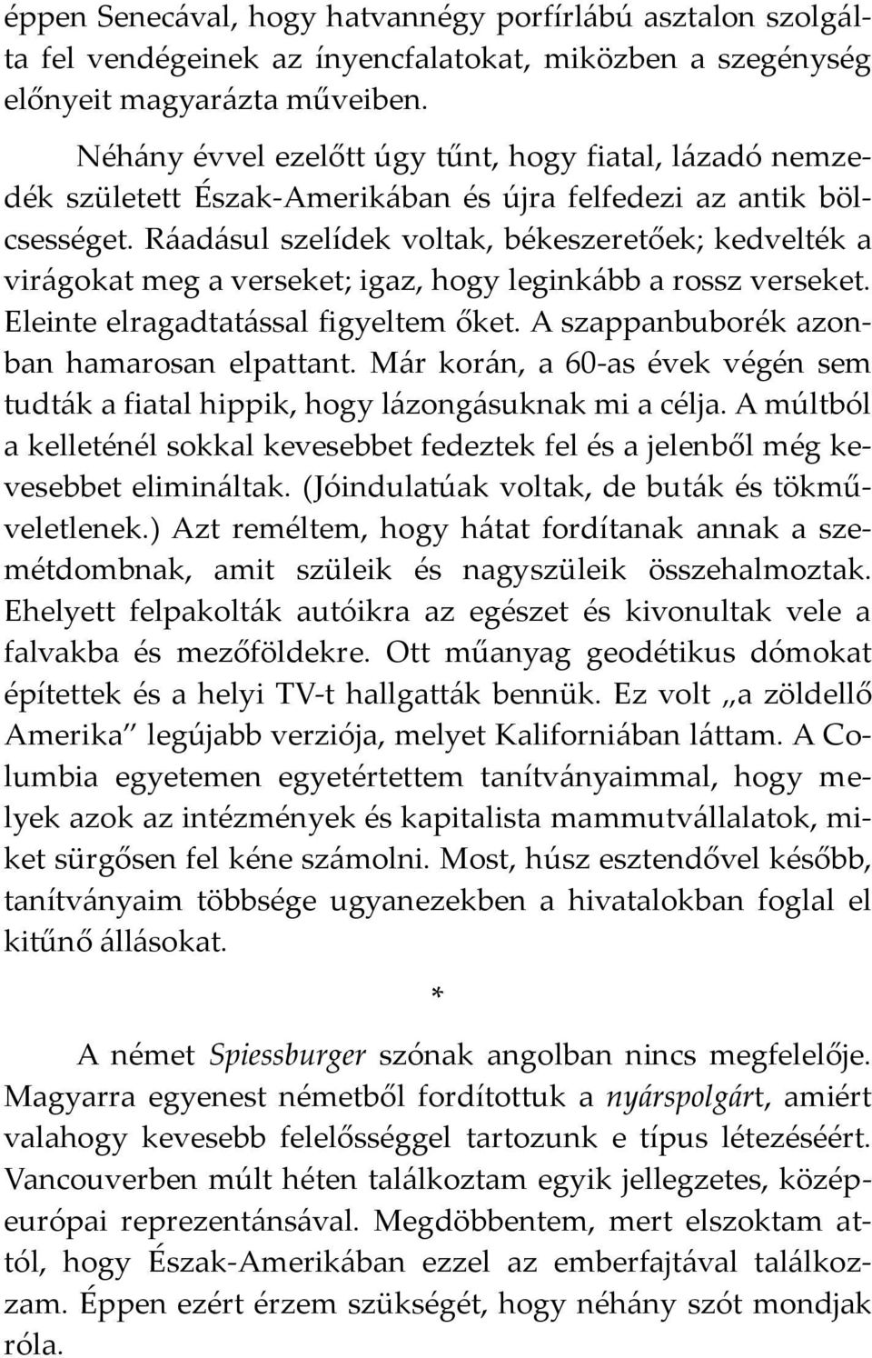 R{ad{sul szelídek voltak, békeszeretőek; kedvelték a vir{gokat meg a verseket; igaz, hogy legink{bb a rossz verseket. Eleinte elragadtat{ssal figyeltem őket.