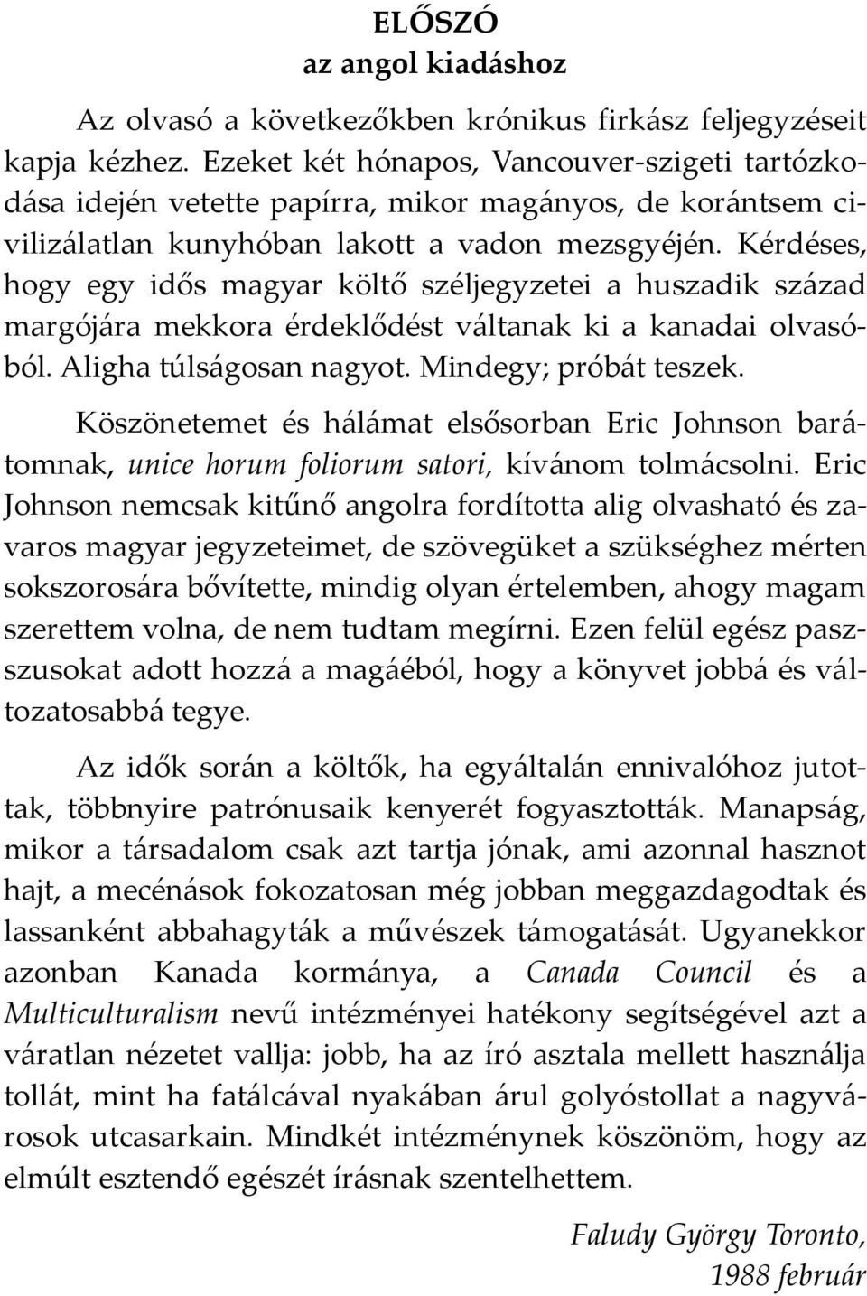 Kérdéses, hogy egy idős magyar költő széljegyzetei a huszadik sz{zad margój{ra mekkora érdeklődést v{ltanak ki a kanadai olvasóból. Aligha túls{gosan nagyot. Mindegy; prób{t teszek.