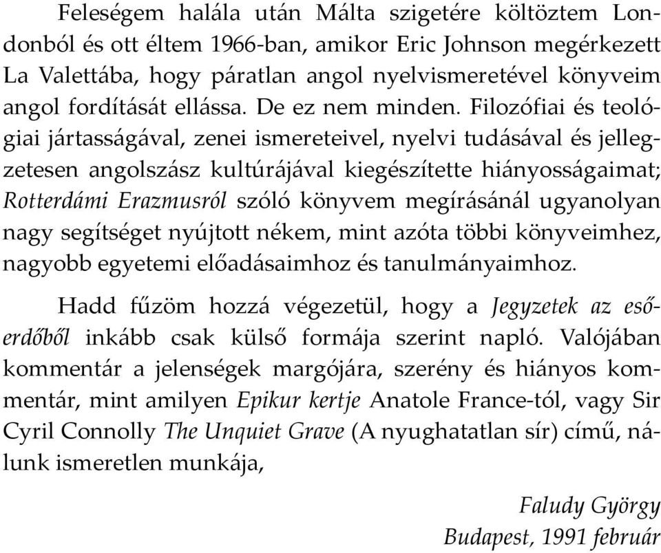 Filozófiai és teológiai j{rtass{g{val, zenei ismereteivel, nyelvi tud{s{val és jellegzetesen angolsz{sz kultúr{j{val kiegészítette hi{nyoss{gaimat; Rotterd{mi Erazmusról szóló könyvem megír{s{n{l