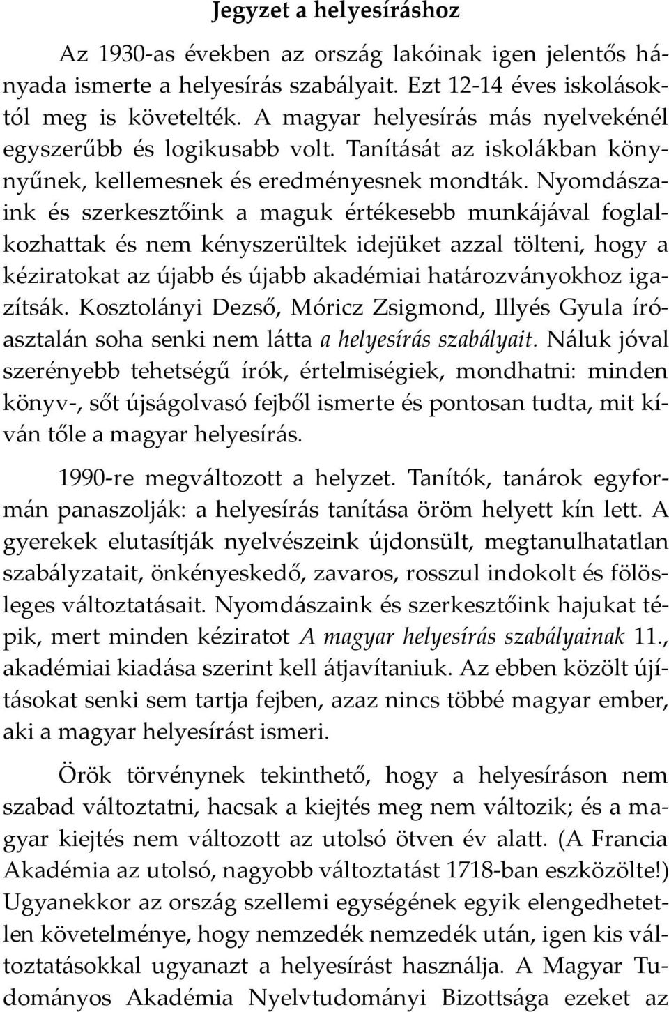 Nyomd{szaink és szerkesztőink a maguk értékesebb munk{j{val foglalkozhattak és nem kényszerültek idejüket azzal tölteni, hogy a kéziratokat az újabb és újabb akadémiai hat{rozv{nyokhoz igazíts{k.