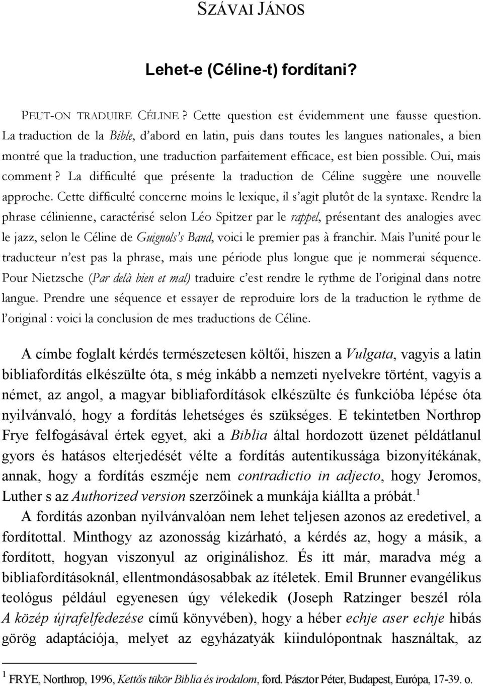 La difficulté que présente la traduction de Céline suggère une nouvelle approche. Cette difficulté concerne moins le lexique, il s agit plutôt de la syntaxe.