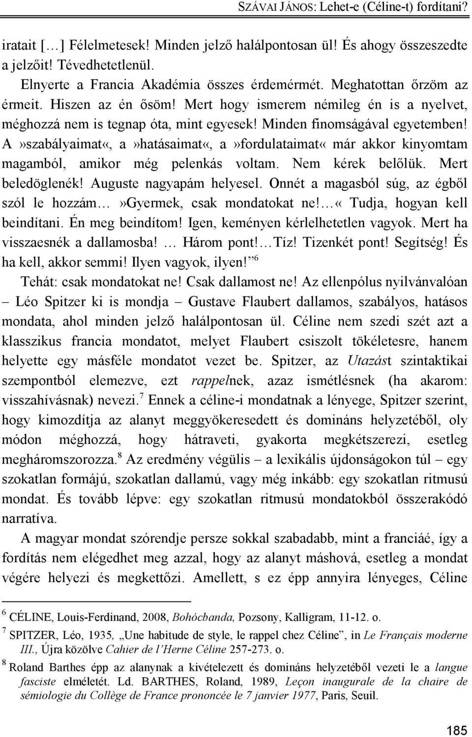 A»szabályaimat«, a»hatásaimat«, a»fordulataimat«már akkor kinyomtam magamból, amikor még pelenkás voltam. Nem kérek belılük. Mert beledöglenék! Auguste nagyapám helyesel.