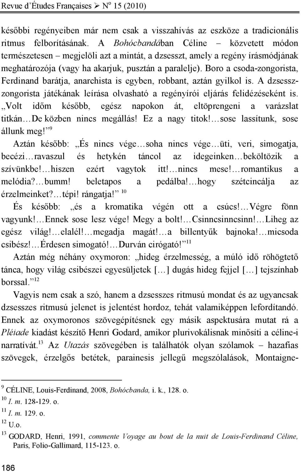 Boro a csoda-zongorista, Ferdinand barátja, anarchista is egyben, robbant, aztán gyilkol is. A dzsesszzongorista játékának leírása olvasható a regényírói eljárás felidézéseként is.