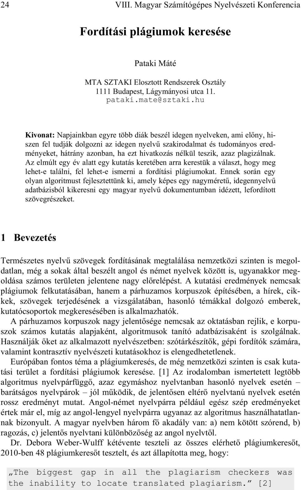 nélkül teszik, azaz plagizálnak. Az elmúlt egy év alatt egy kutatás keretében arra kerestük a választ, hogy meg lehet-e találni, fel lehet-e ismerni a fordítási plágiumokat.