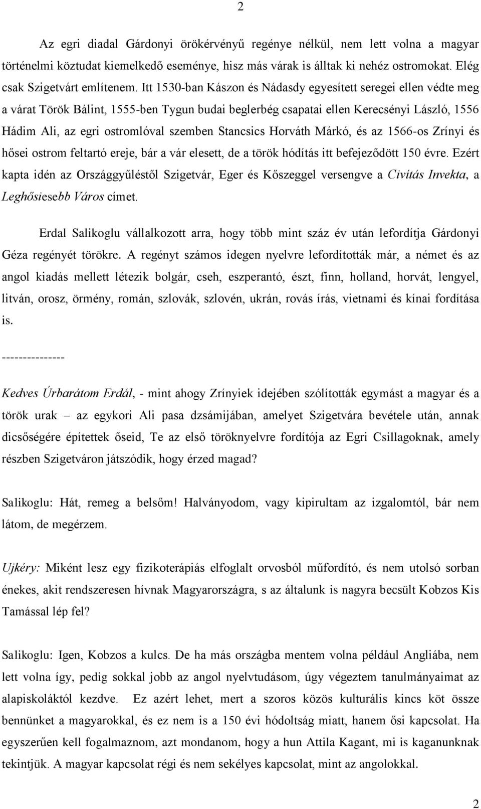 Stancsics Horváth Márkó, és az 1566-os Zrínyi és hősei ostrom feltartó ereje, bár a vár elesett, de a török hódítás itt befejeződött 150 évre.