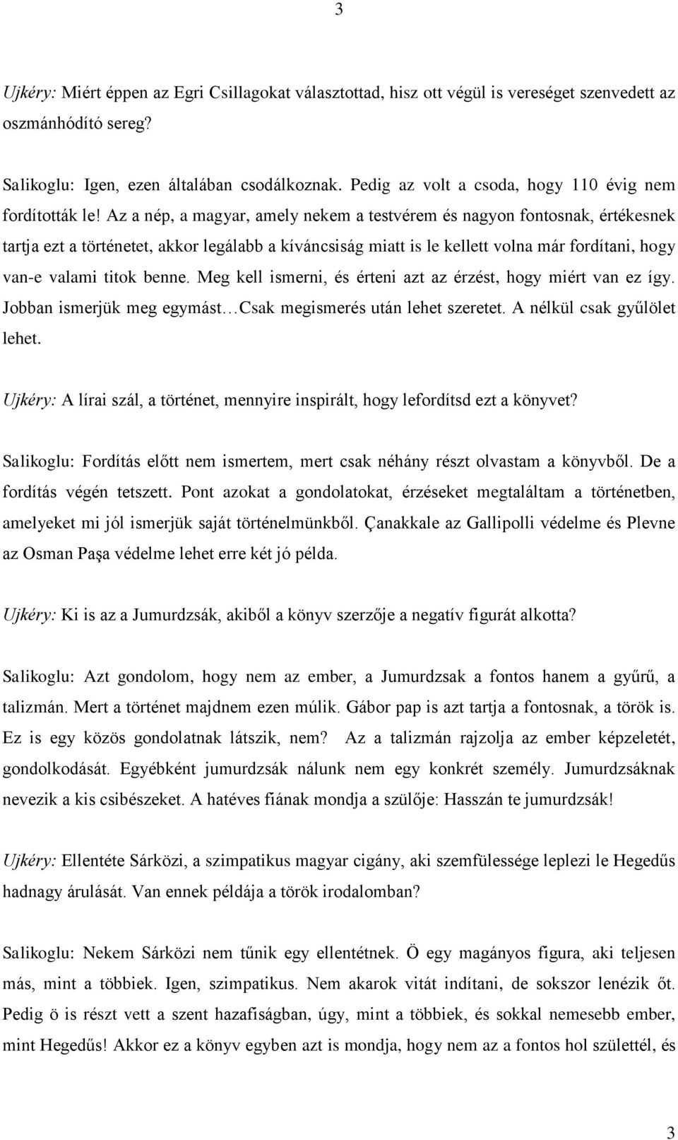 Az a nép, a magyar, amely nekem a testvérem és nagyon fontosnak, értékesnek tartja ezt a történetet, akkor legálabb a kíváncsiság miatt is le kellett volna már fordítani, hogy van-e valami titok