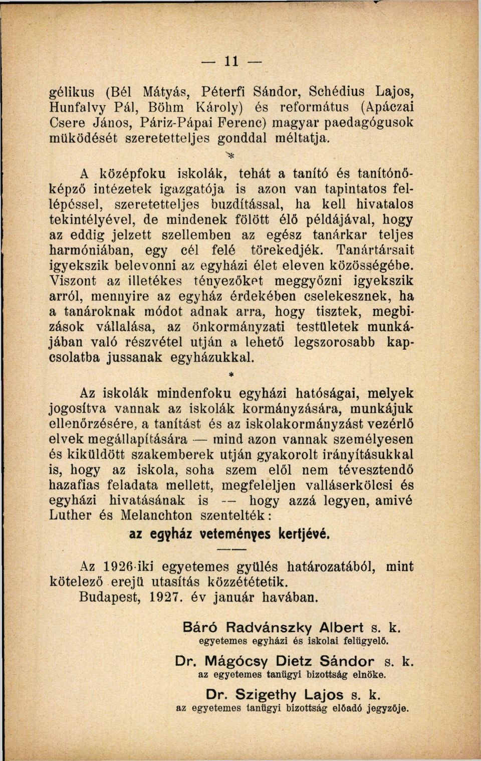 A középfokú iskolák, tehát a tanító és tanítónőképző intézetek igazgatója is azon van tapintatos fellépéssel, szeretetteljes buzdítással, ha kell hivatalos tekintélyével, de mindenek fölött élő