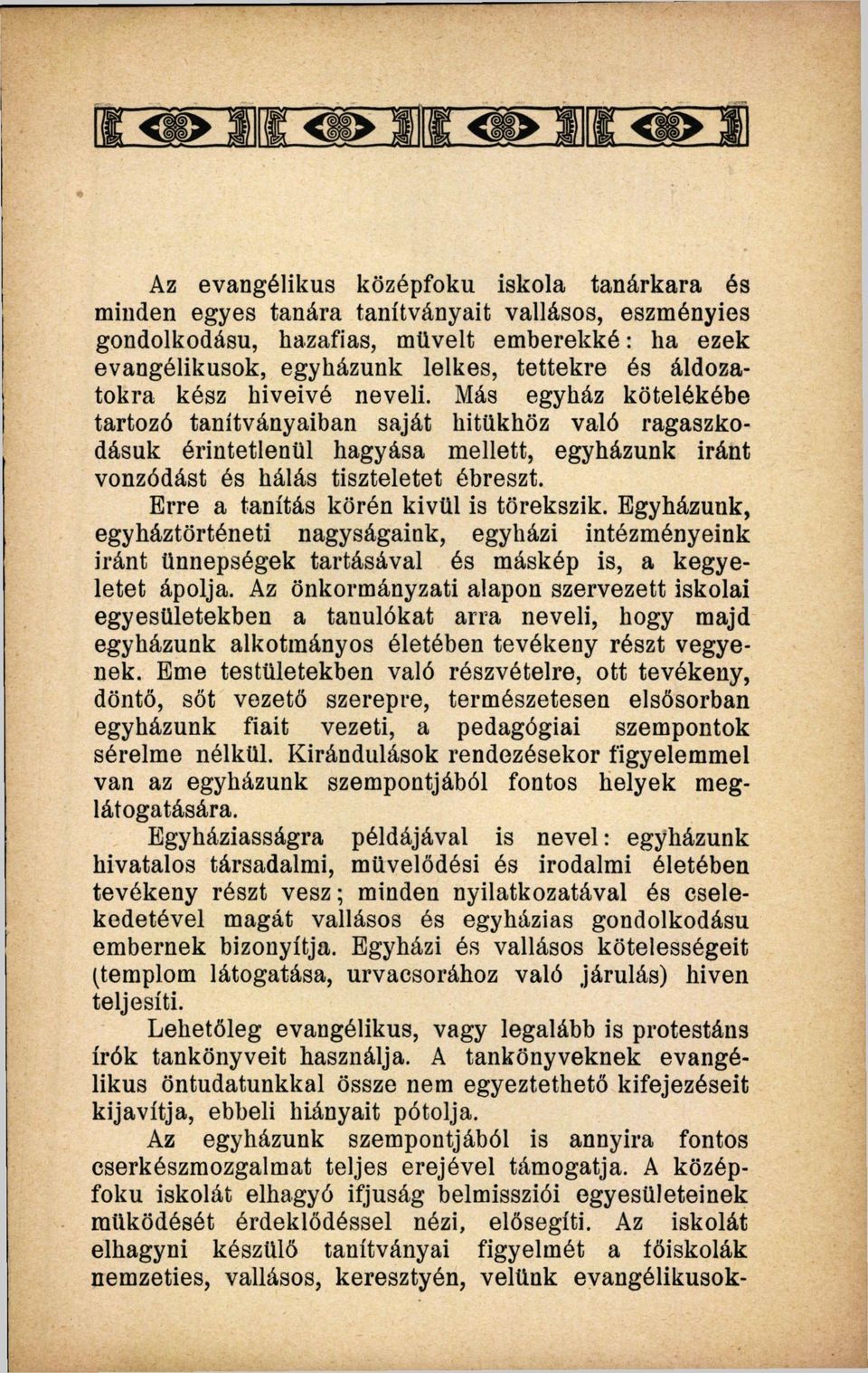 Erre a tanítás körén kivül is törekszik. Egyházunk, egyháztörténeti nagyságaink, egyházi intézményeink iránt ünnepségek tartásával és máskép is, a kegyeletet ápolja.