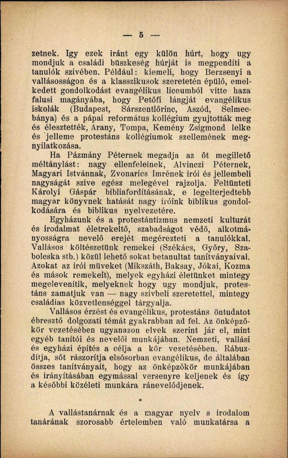 iskolák (Budapest, Sárszentlőrinc, Aszód, Selmecbánya) és a pápai református kollégium gyújtották meg és élesztették, Arany, Tompa, Kemény Zsigmond lelke és jelleme protestáns kollégiumok szellemének