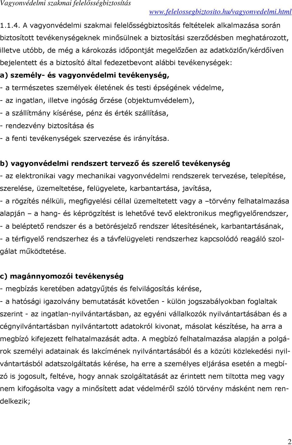 időpontját megelőzően az adatközlőn/kérdőíven bejelentett és a biztosító által fedezetbevont alábbi tevékenységek: a) személy- és vagyonvédelmi tevékenység, - a természetes személyek életének és