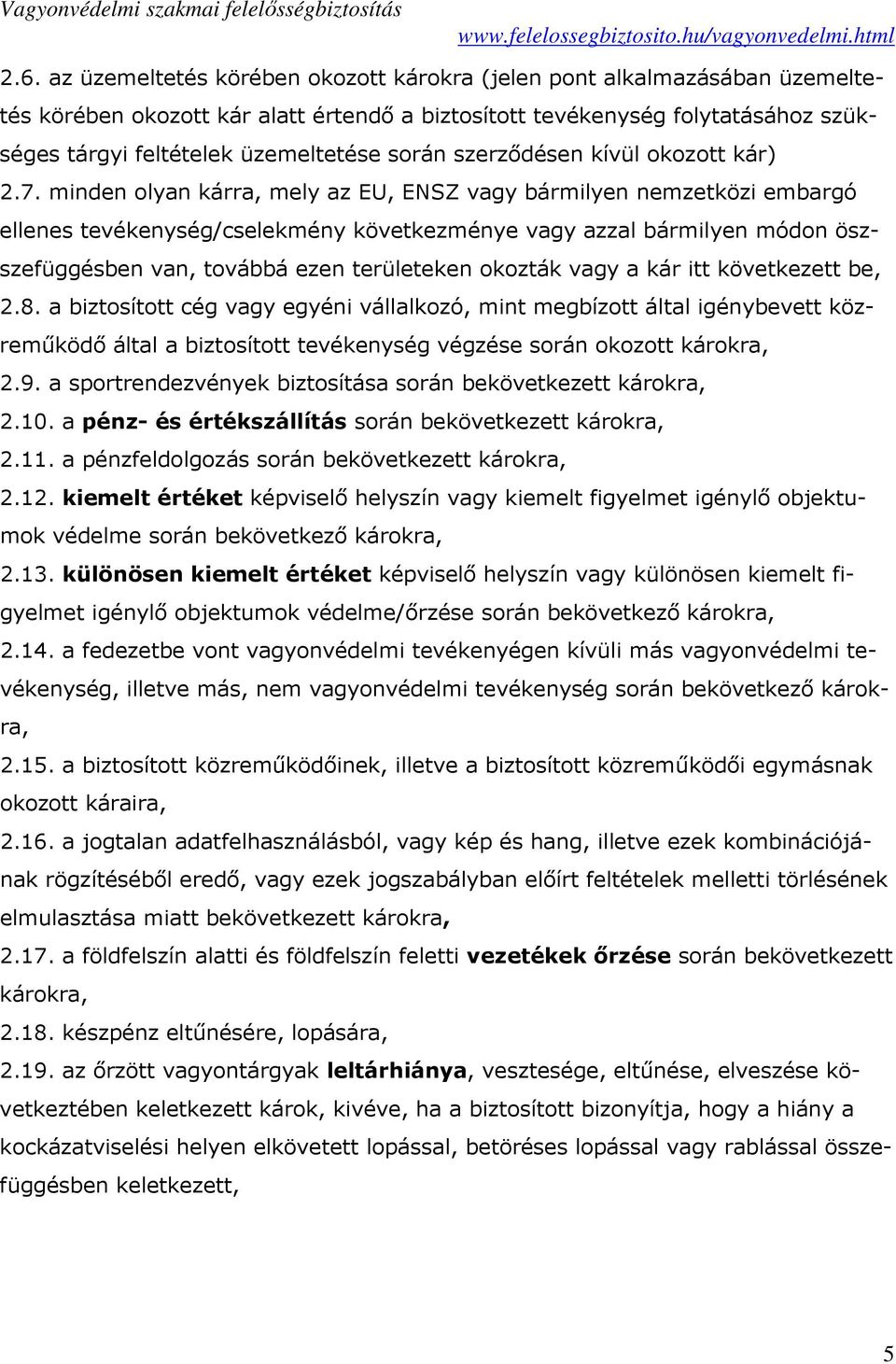 minden olyan kárra, mely az EU, ENSZ vagy bármilyen nemzetközi embargó ellenes tevékenység/cselekmény következménye vagy azzal bármilyen módon öszszefüggésben van, továbbá ezen területeken okozták