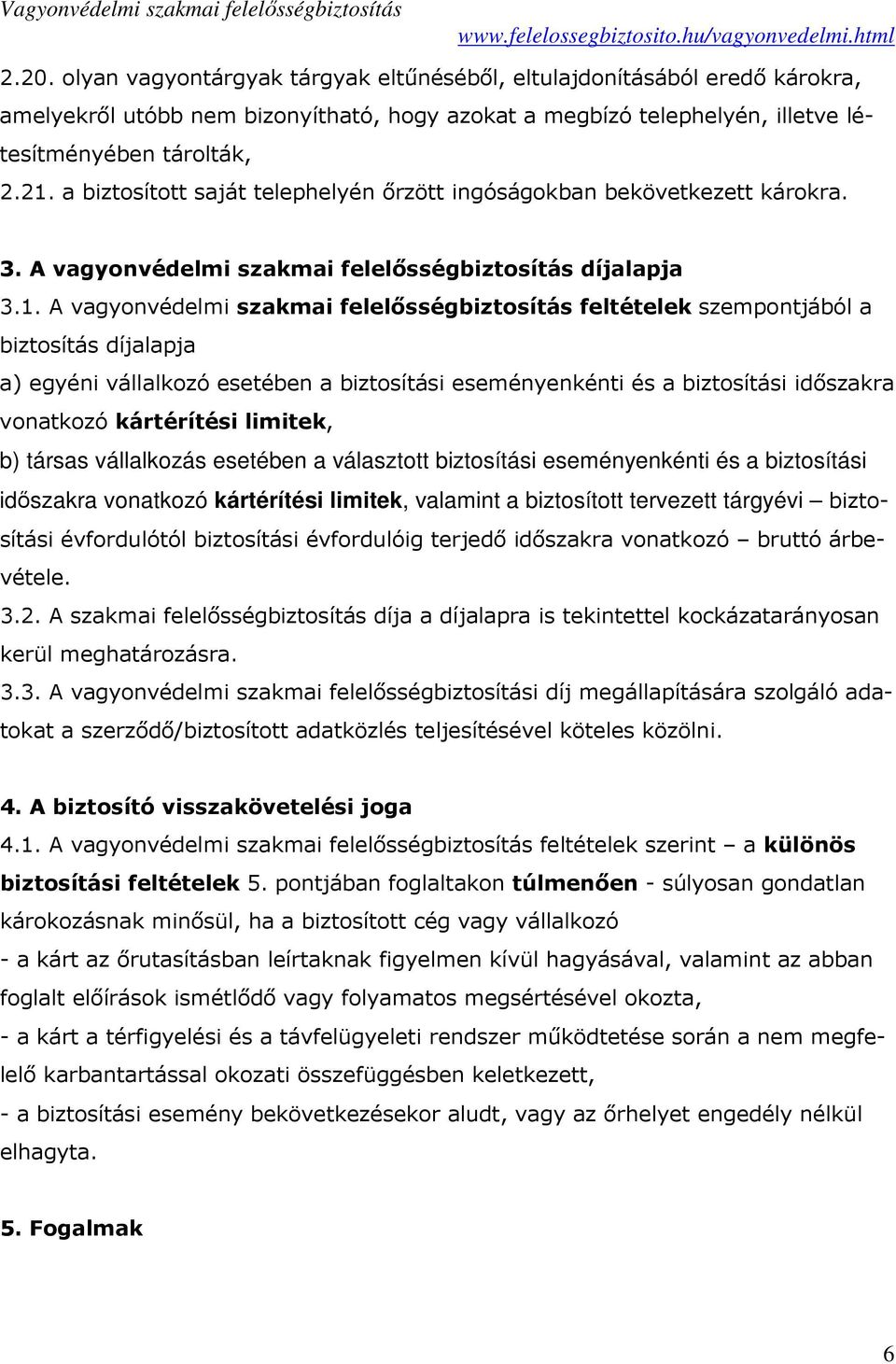 A vagyonvédelmi szakmai felelősségbiztosítás feltételek szempontjából a biztosítás díjalapja a) egyéni vállalkozó esetében a biztosítási eseményenkénti és a biztosítási időszakra vonatkozó