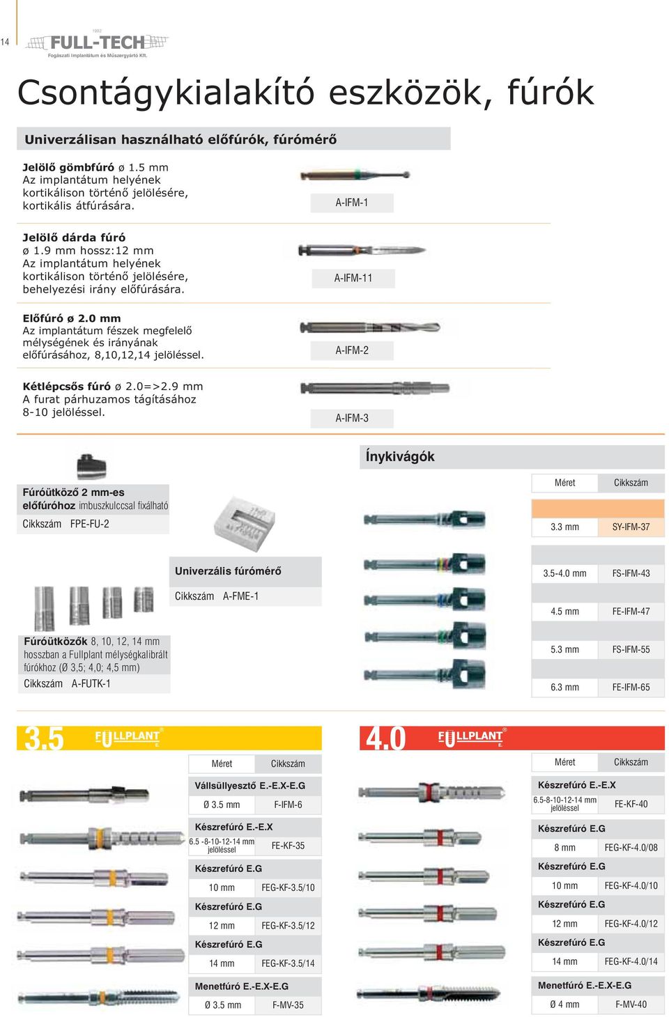 0 mm Az implantátum fészek megfelelő mélységének és irányának előfúrásához, 8,10,12,14 jelöléssel. A-IFM-2 Kétlépcsős fúró ø 2.0=>2.9 mm A furat párhuzamos tágításához 8-10 jelöléssel.