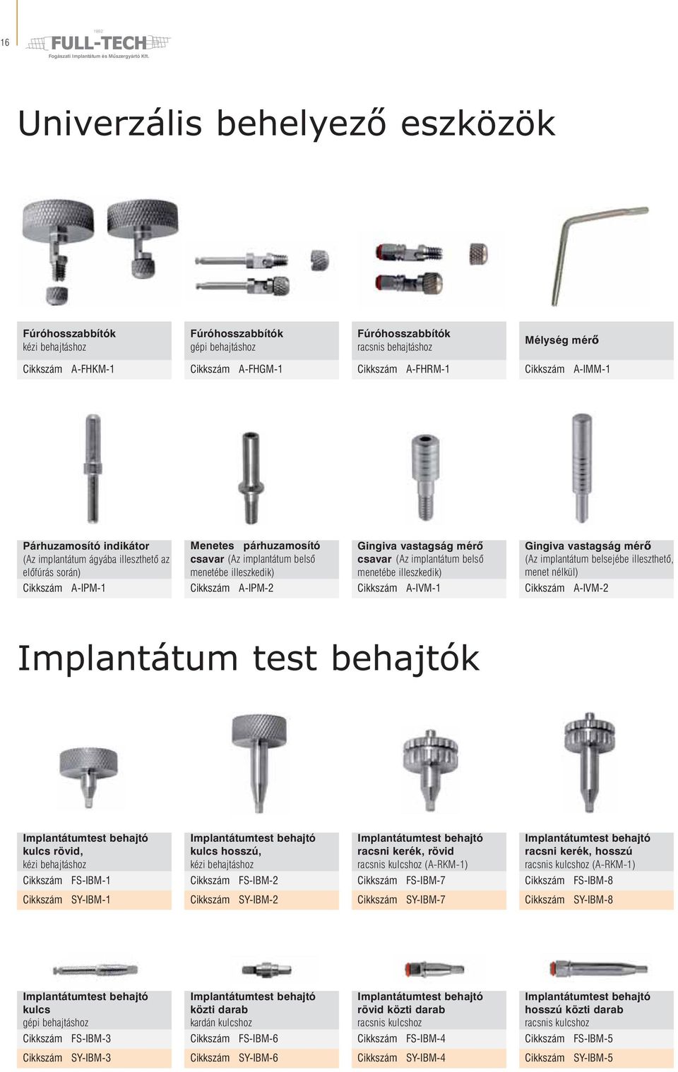 (Az implantátum belső menetébe illeszkedik) A-IVM-1 Gingiva vastagság mérő (Az implantátum belsejébe illeszthető, menet nélkül) A-IVM-2 Implantátum test behajtók Implantátumtest behajtó kulcs rövid,