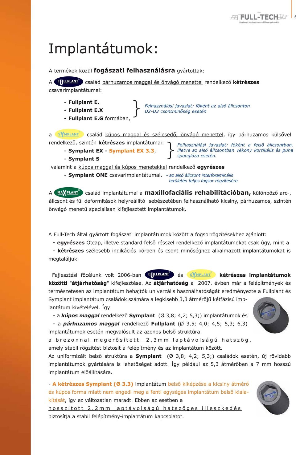 G formában, a család kúpos maggal és szélesedő, önvágó menettel, így párhuzamos külsővel rendelkező, szintén kétrészes implantátumai: }Felhasználási javaslat: főként a felső állcsontban, - Symplant